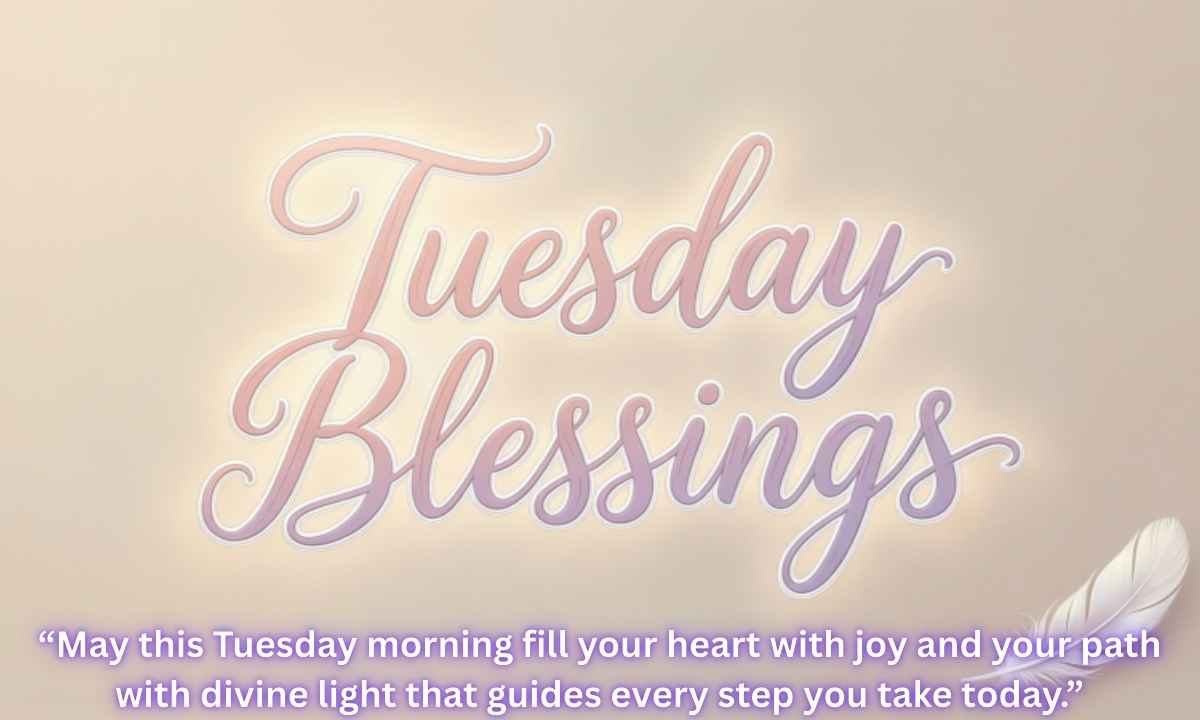 Happy Tuesday Blessings: May this Tuesday morning fill your heart with joy and your path with divine light that guides every step you take today.