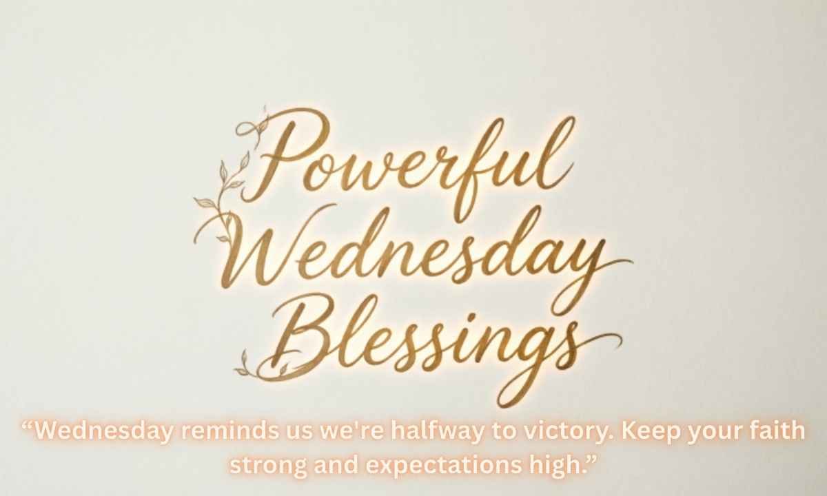 Powerful Wednesday Blessings: “Wednesday reminds us we're halfway to victory. Keep your faith strong and expectations high.”