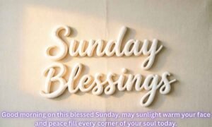 Sunday Blessings Image: the blessing written in the image is "Good morning on this blessed Sunday, may sunlight warm your face and peace fill every corner of your soul today."