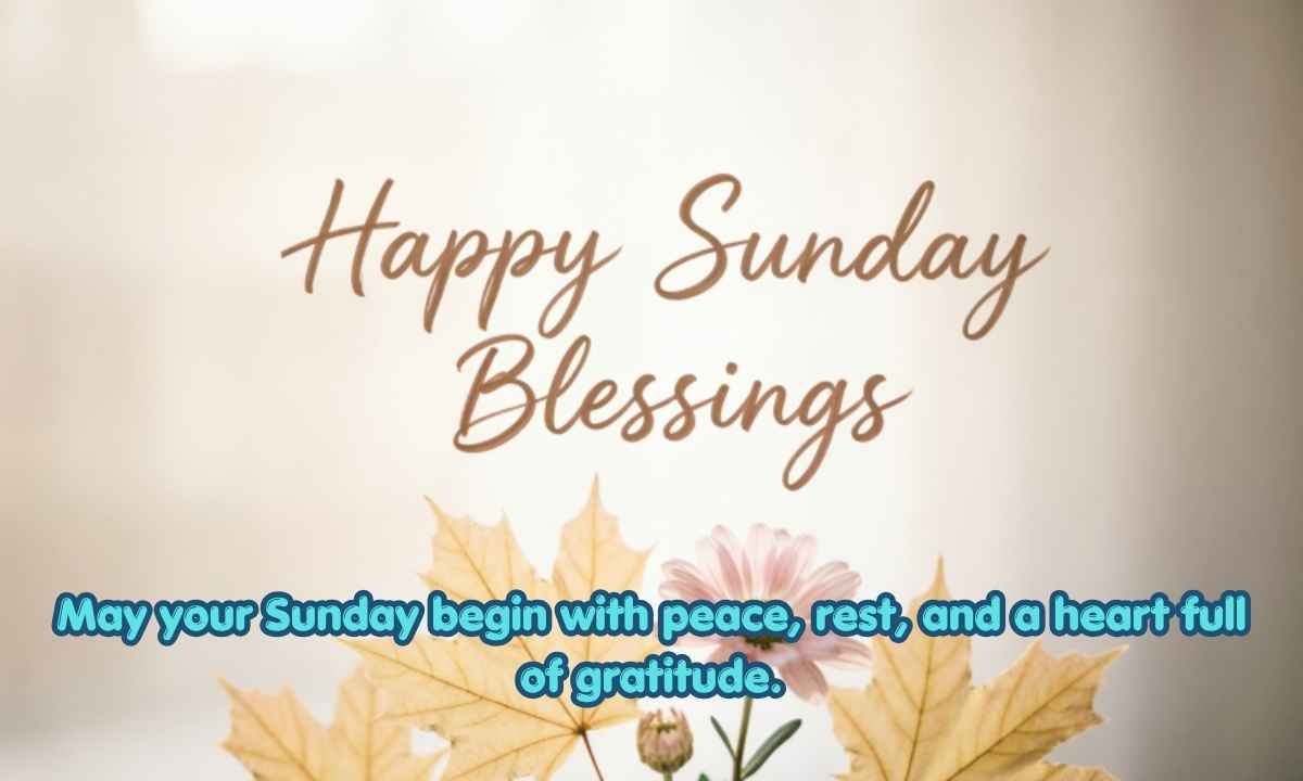 Happy Sunday Blessings Image: May your Sunday begin with peace, rest, and a heart full of gratitude.